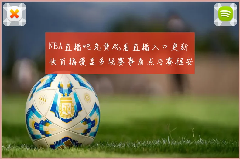 NBA直播吧免费观看直播入口更新 快直播覆盖多场赛事看点与赛程安排